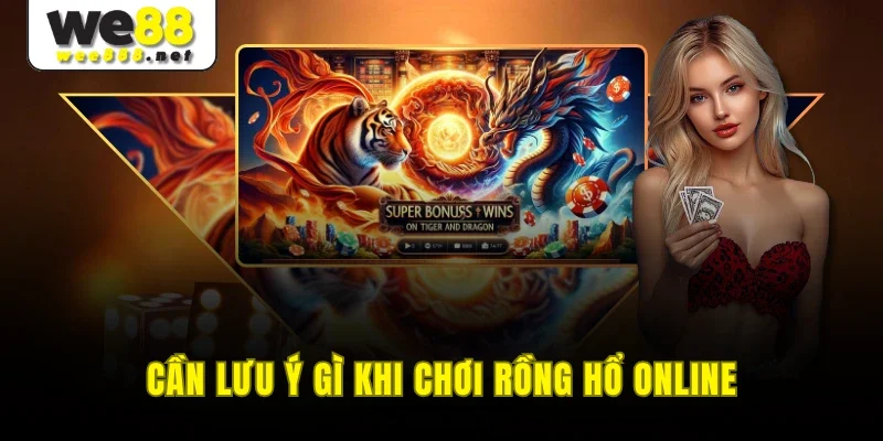 Cần lưu ý gì khi chơi rồng hổ online