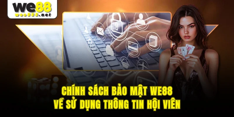 Chính sách bảo mật WE88 về sử dụng thông tin hội viên