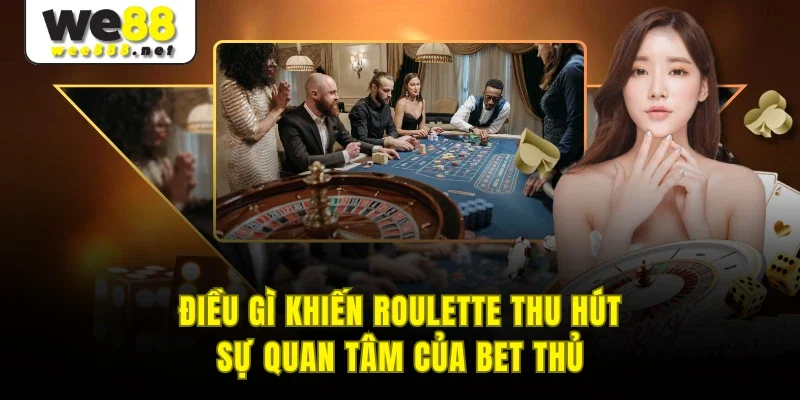 Điều gì khiến roulette thu hút sự quan tâm của bet thủ