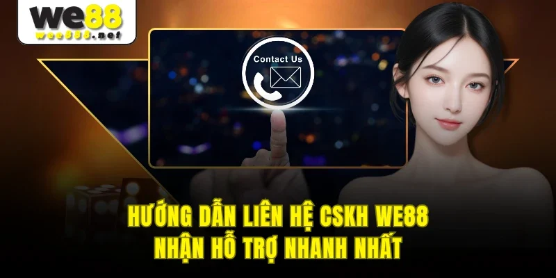 Hướng dẫn liên hệ CSKH WE88 nhận hỗ trợ nhanh nhất