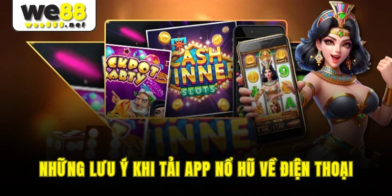 Những lưu ý khi tải app nổ hũ về điện thoại