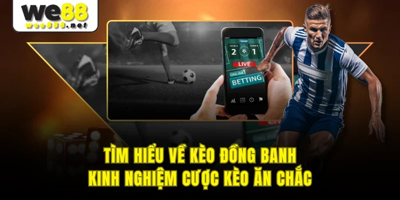 Tìm Hiểu Về Kèo Đồng Banh, Kinh Nghiệm Cược Kèo Ăn Chắc