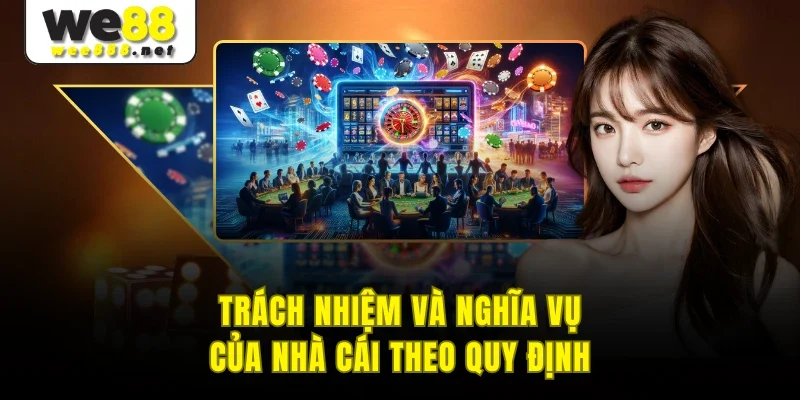 Trách nhiệm và nghĩa vụ của nhà cái theo quy định