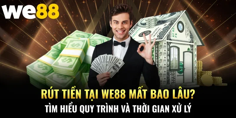 Rút tiền tại WE88 mất bao lâu? Tìm hiểu quy trình và thời gian xử lý