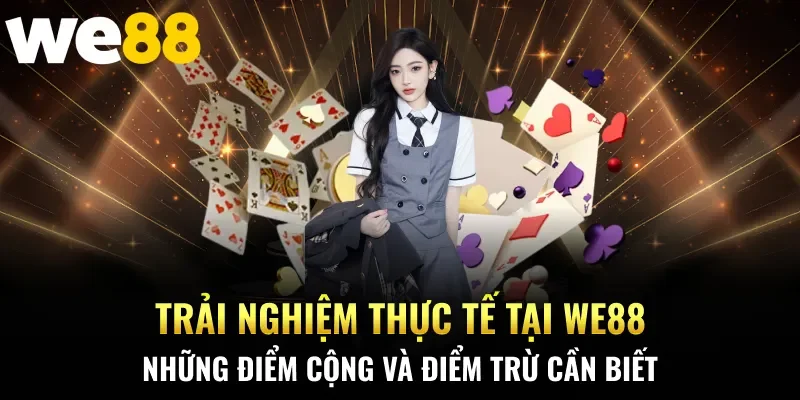 Trải nghiệm thực tế tại WE88 những điểm cộng và điểm trừ cần biết